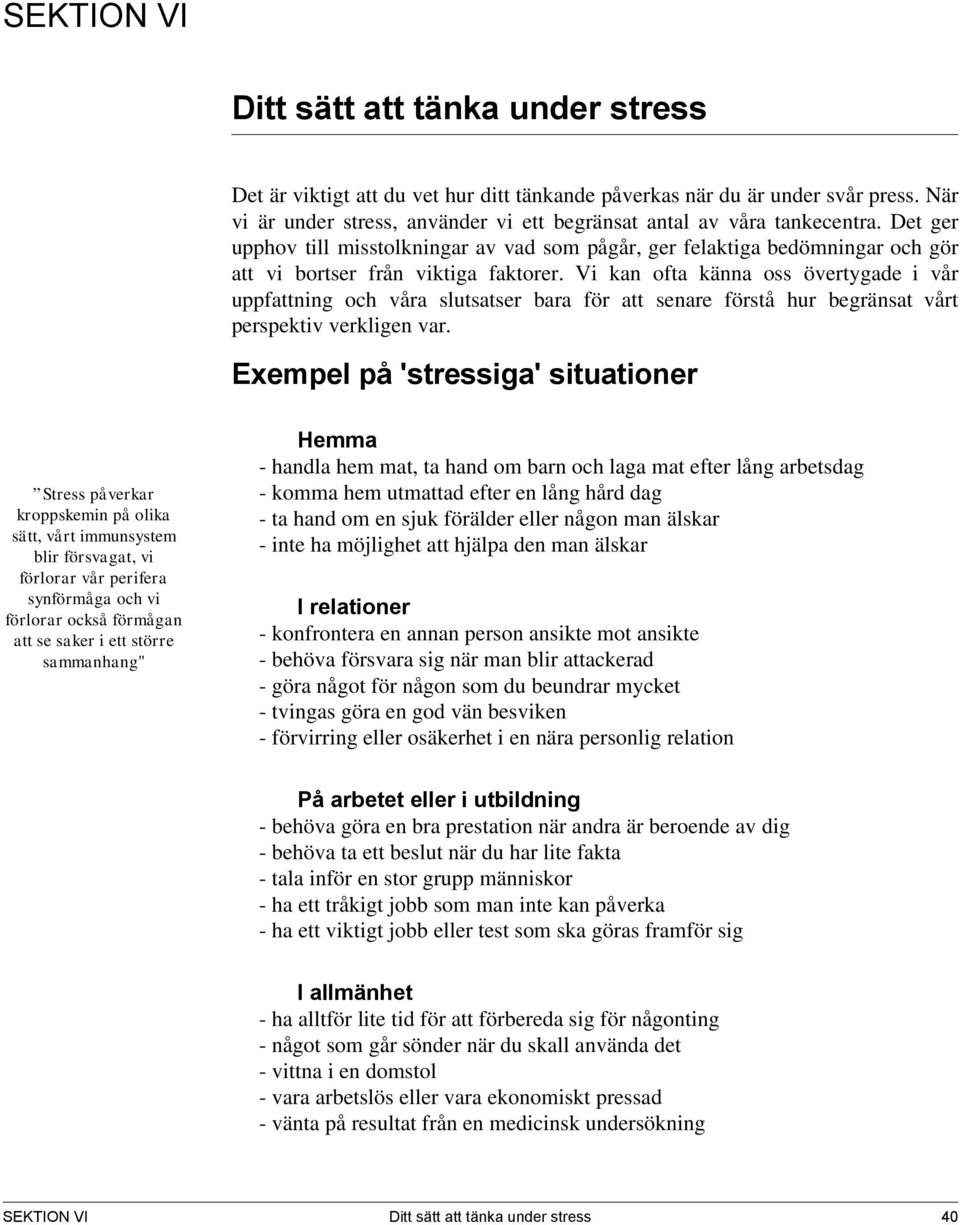 Det ger upphov till misstolkningar av vad som pågår, ger felaktiga bedömningar och gör att vi bortser från viktiga faktorer.