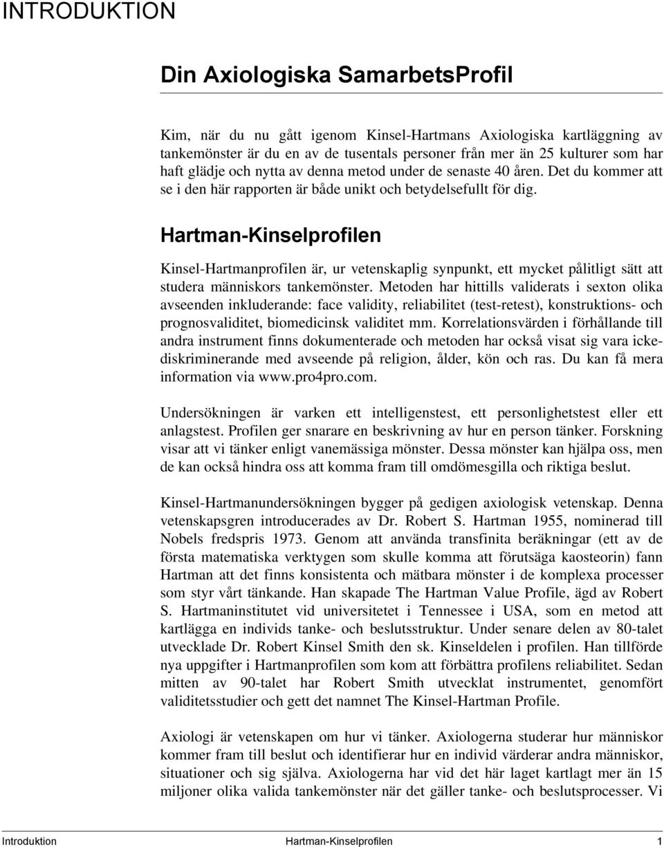 Hartman-Kinselprofilen Kinsel-Hartmanprofilen är, ur vetenskaplig synpunkt, ett mycket pålitligt sätt att studera människors tankemönster.