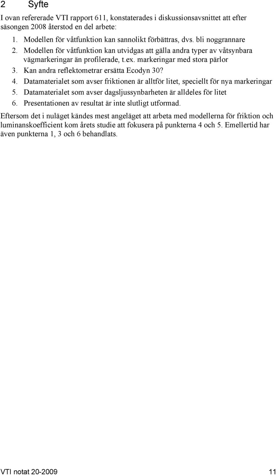 Kan andra reflektometrar ersätta Ecodyn 30? 4. Datamaterialet som avser friktionen är alltför litet, speciellt för nya markeringar 5.