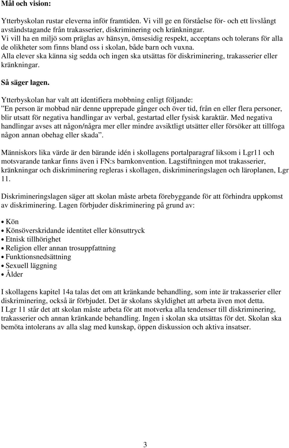 Alla elever ska känna sig sedda och ingen ska utsättas för diskriminering, trakasserier eller kränkningar. Så säger lagen.