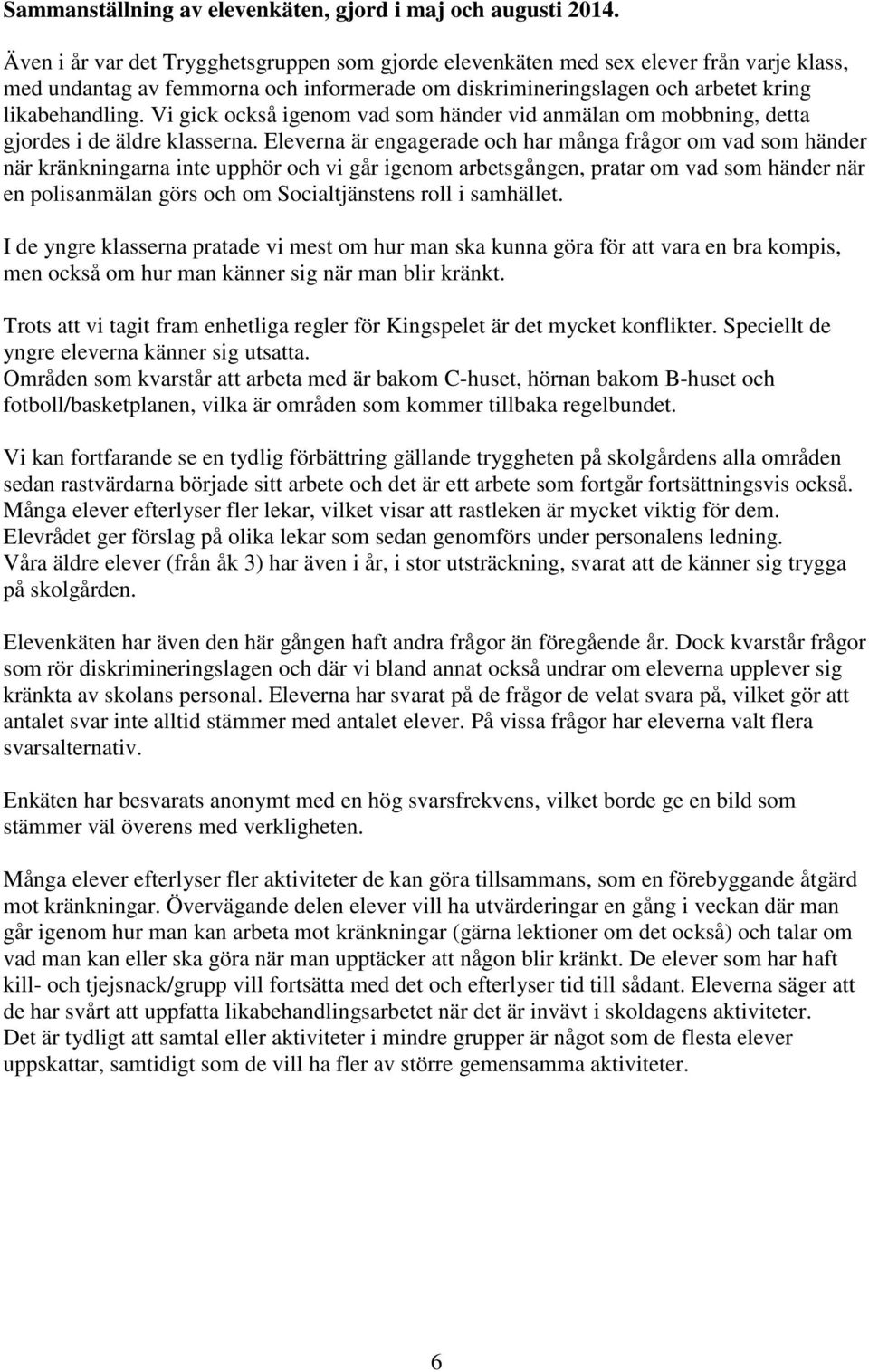 Vi gick också igenom vad som händer vid anmälan om mobbning, detta gjordes i de äldre klasserna.