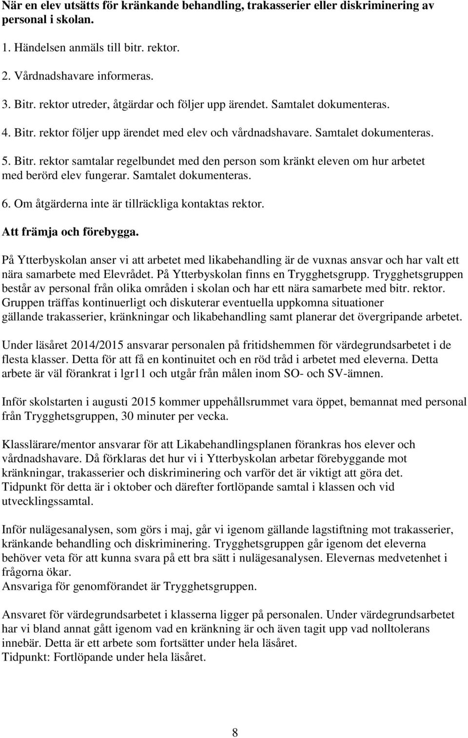 Samtalet dokumenteras. 6. Om åtgärderna inte är tillräckliga kontaktas rektor. Att främja och förebygga.