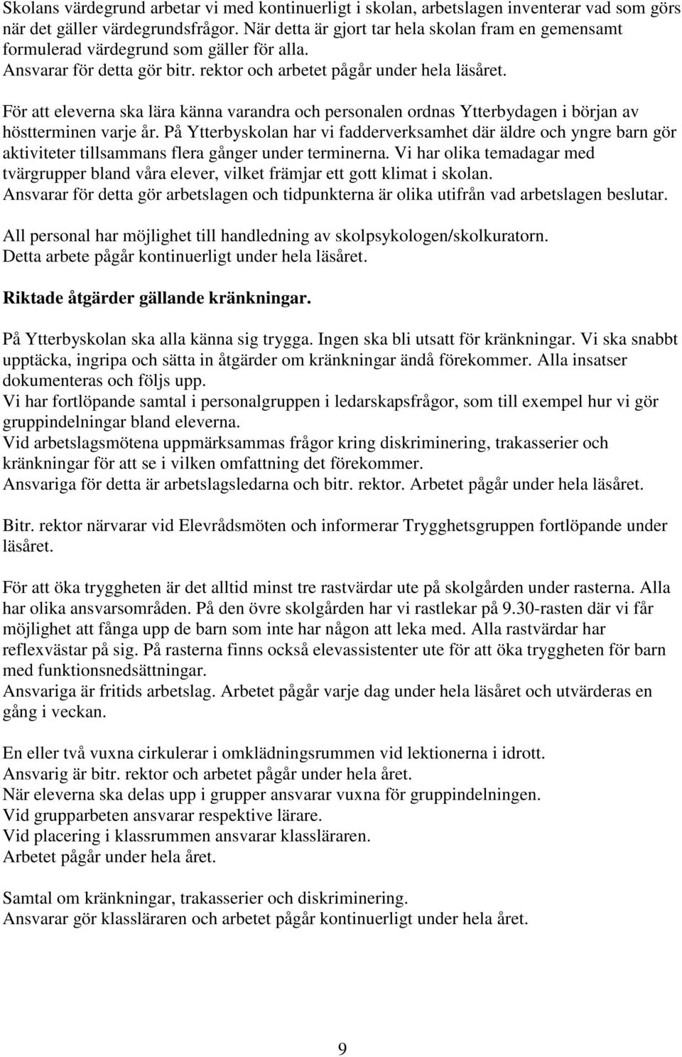 För att eleverna ska lära känna varandra och personalen ordnas Ytterbydagen i början av höstterminen varje år.