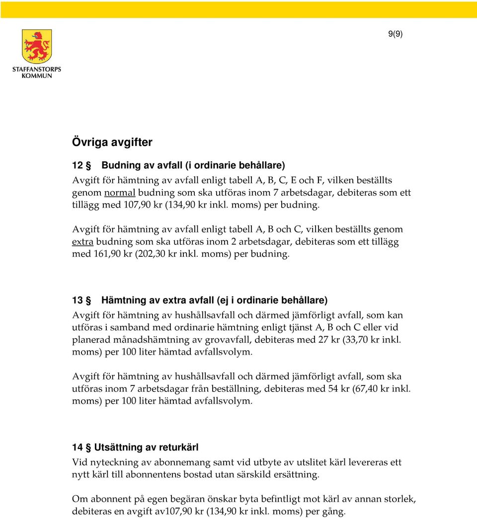 Avgift för ing av avfall enligt tabell A, B C, vilken beställts genom extra budning som ska utföras inom 2 arbetsdagar, debiteras som ett tillägg med 161,90 kr (202,30 kr inkl. ) per budning.