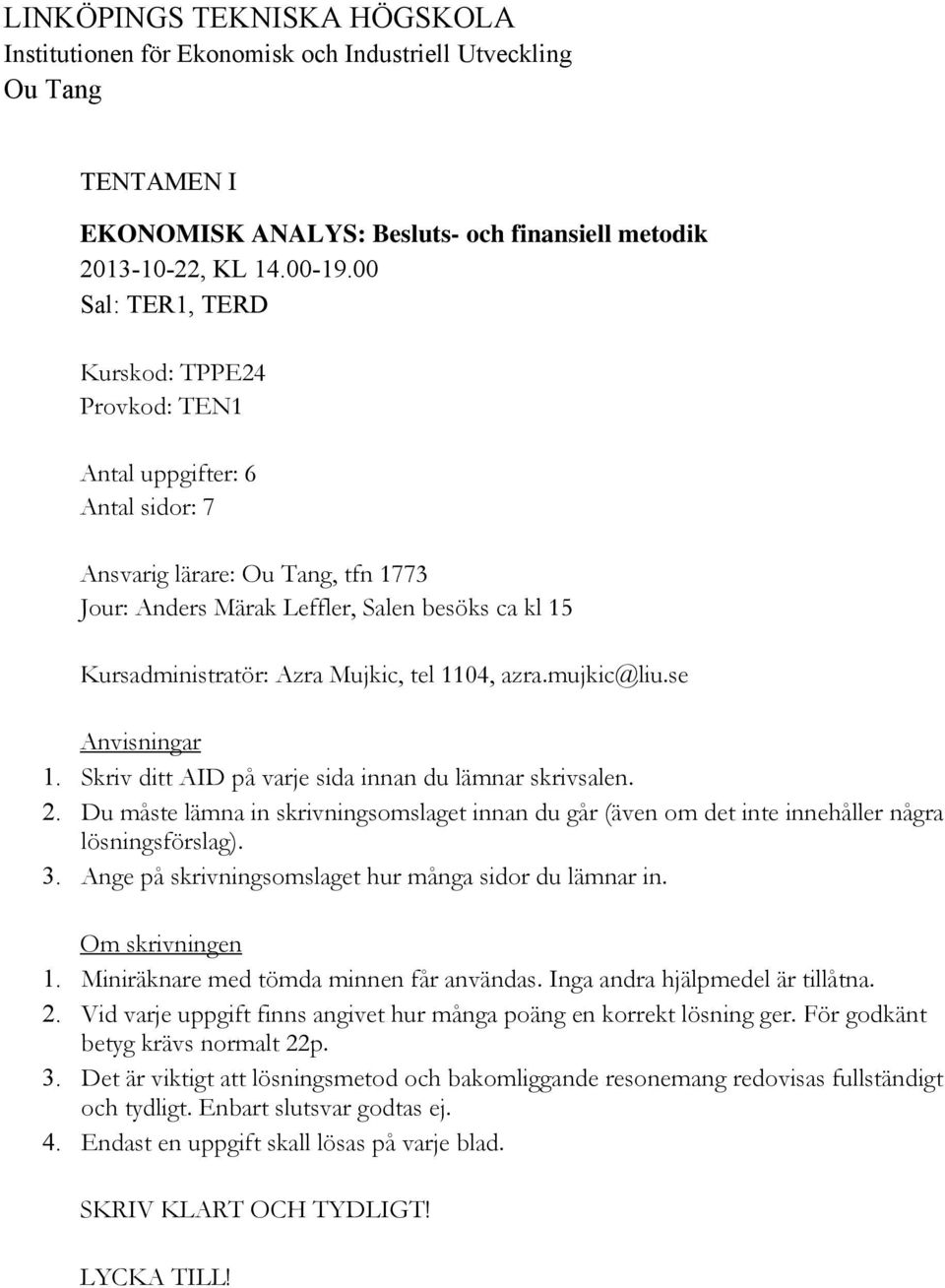 tel 1104, azra.mujkic@liu.se Anvisningar 1. Skriv ditt AID på varje sida innan du lämnar skrivsalen. 2.