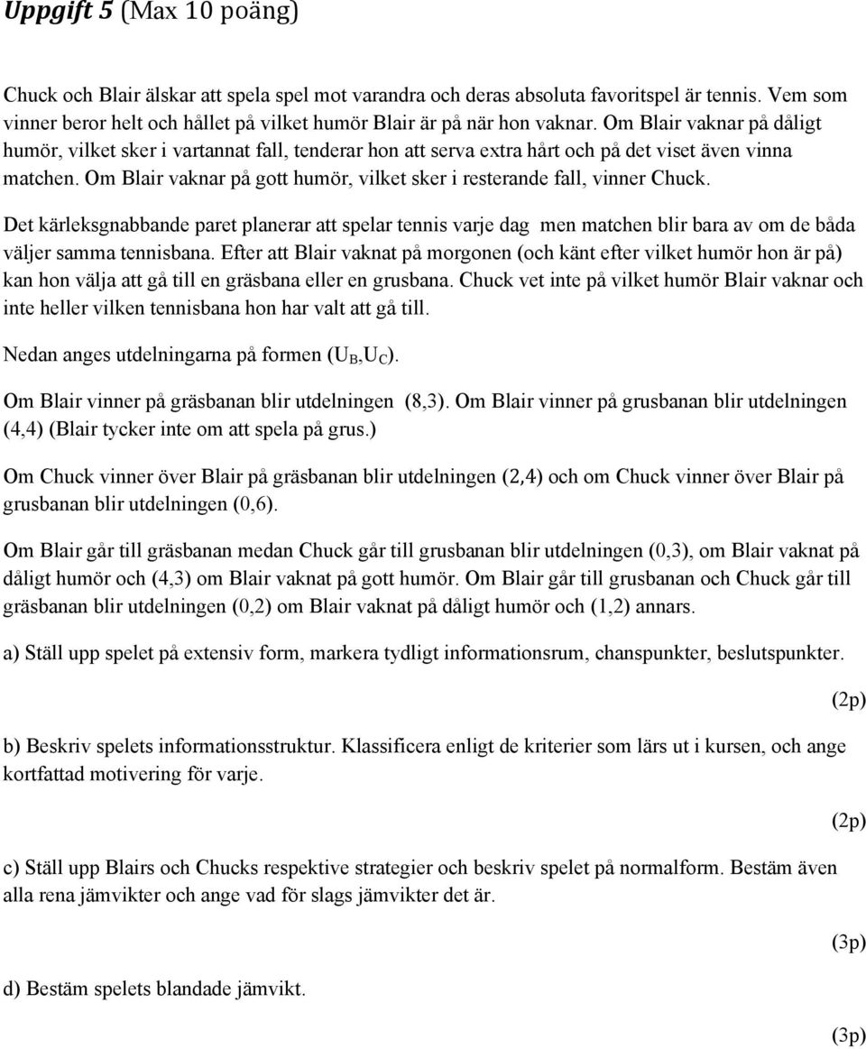 Om Blair vaknar på gott humör, vilket sker i resterande fall, vinner Chuck. Det kärleksgnabbande paret planerar att spelar tennis varje dag men matchen blir bara av om de båda väljer samma tennisbana.