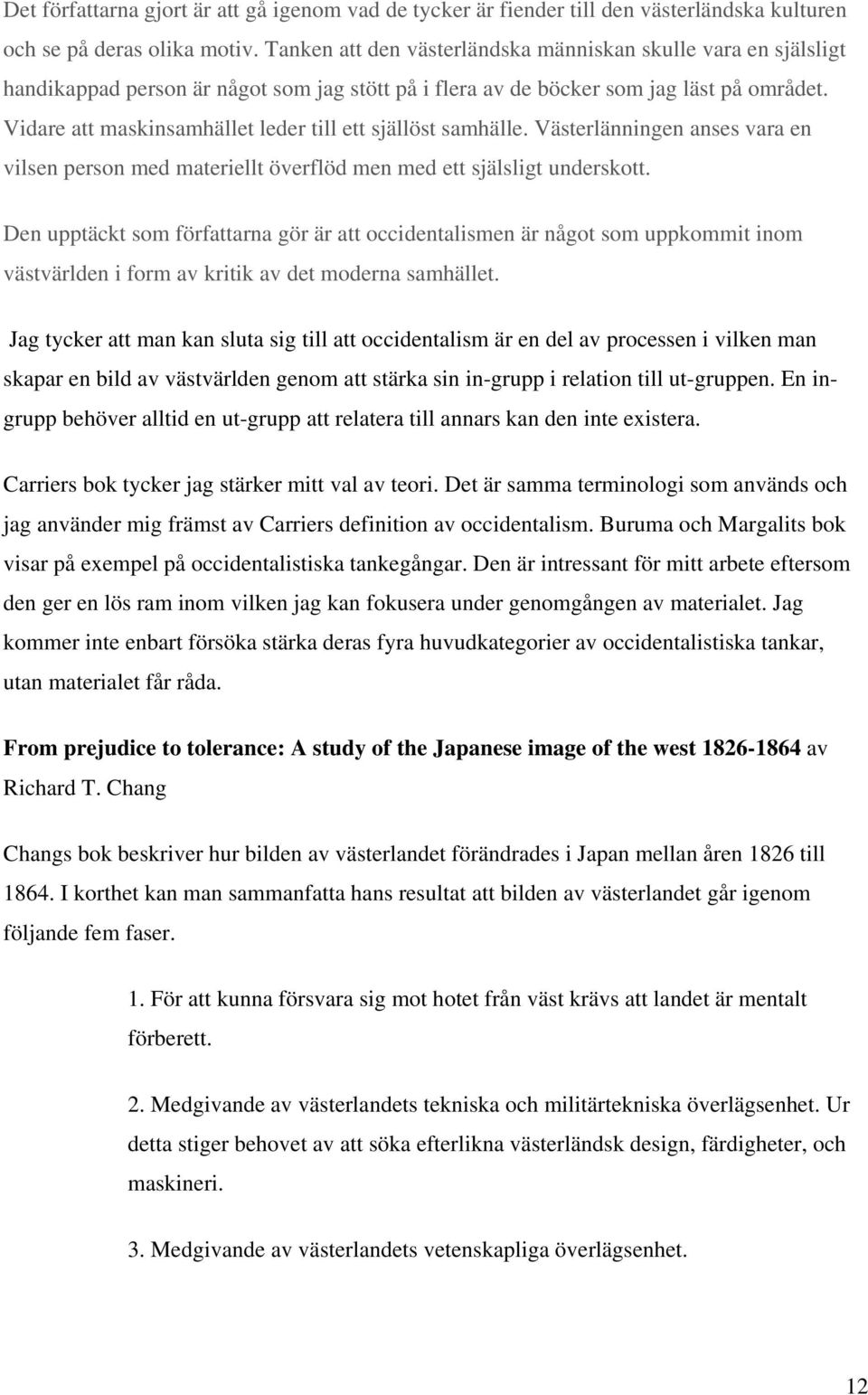 Vidare att maskinsamhället leder till ett själlöst samhälle. Västerlänningen anses vara en vilsen person med materiellt överflöd men med ett själsligt underskott.