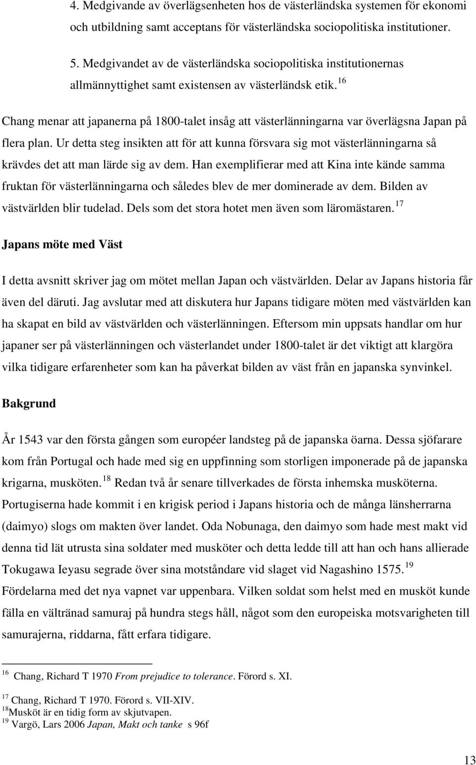 16 Chang menar att japanerna på 1800-talet insåg att västerlänningarna var överlägsna Japan på flera plan.