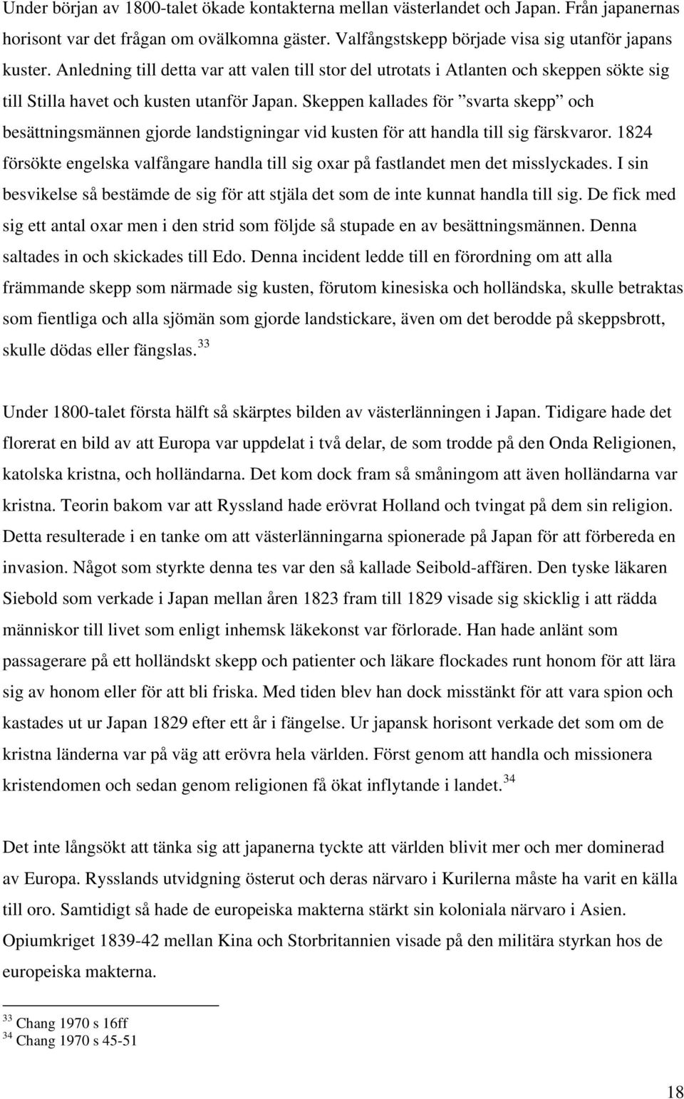 Skeppen kallades för svarta skepp och besättningsmännen gjorde landstigningar vid kusten för att handla till sig färskvaror.