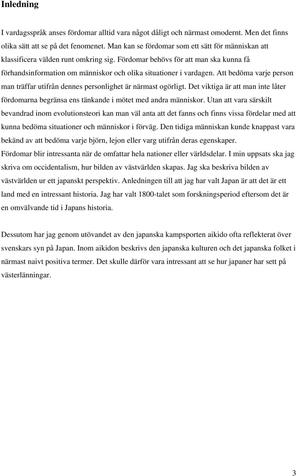 Att bedöma varje person man träffar utifrån dennes personlighet är närmast ogörligt. Det viktiga är att man inte låter fördomarna begränsa ens tänkande i mötet med andra människor.