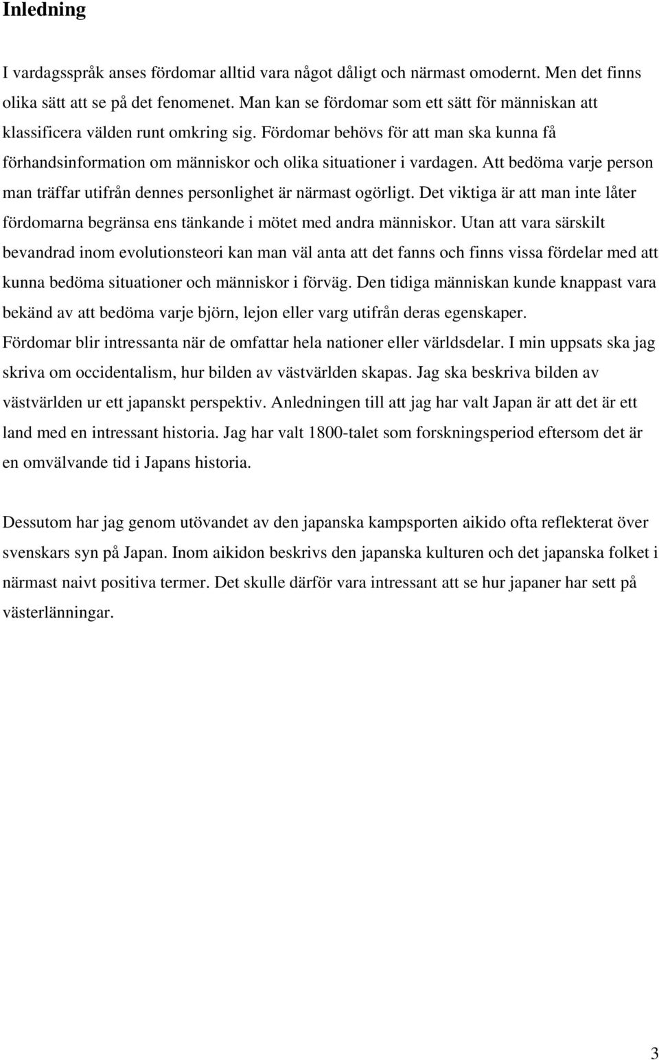 Att bedöma varje person man träffar utifrån dennes personlighet är närmast ogörligt. Det viktiga är att man inte låter fördomarna begränsa ens tänkande i mötet med andra människor.