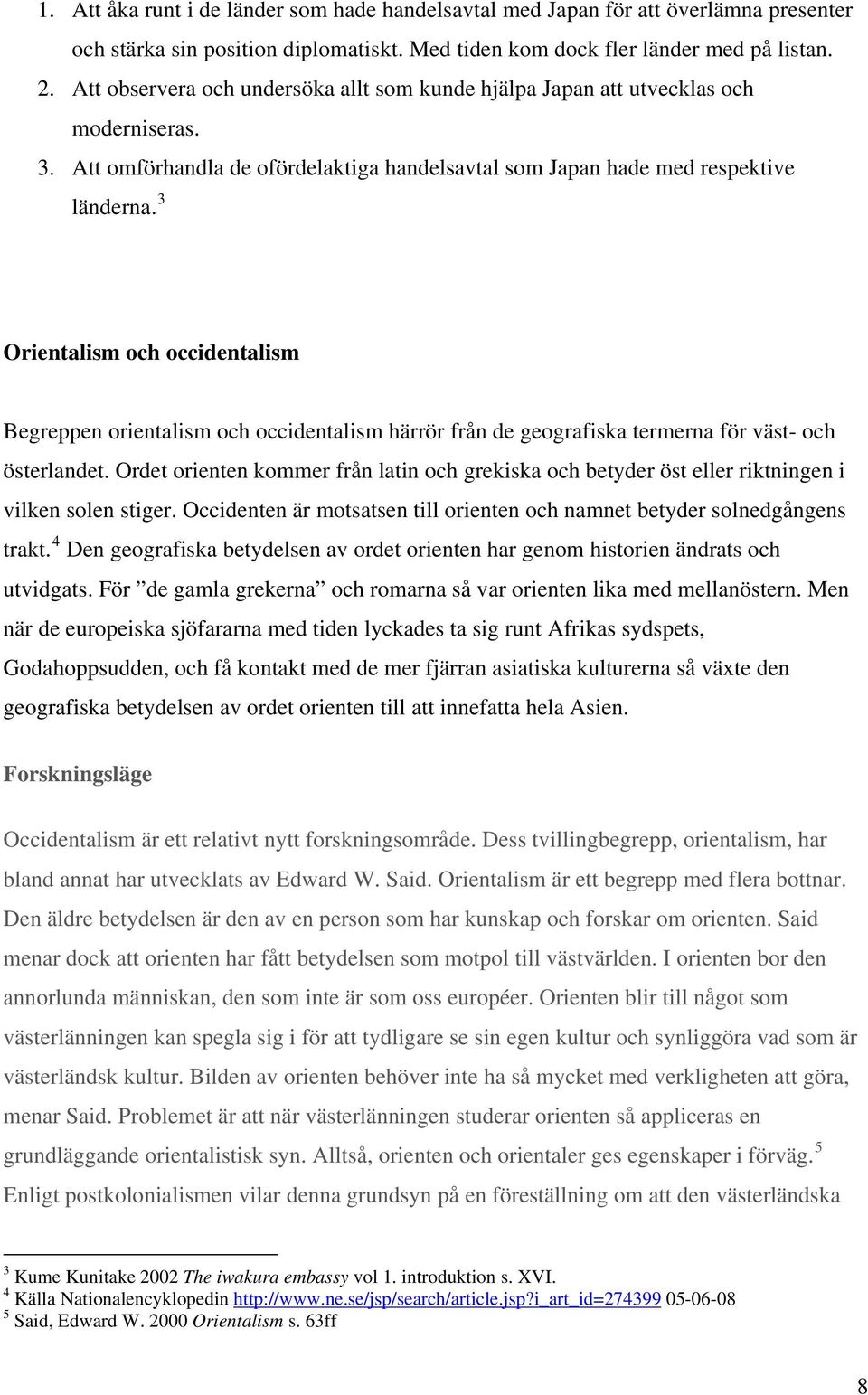 3 Orientalism och occidentalism Begreppen orientalism och occidentalism härrör från de geografiska termerna för väst- och österlandet.