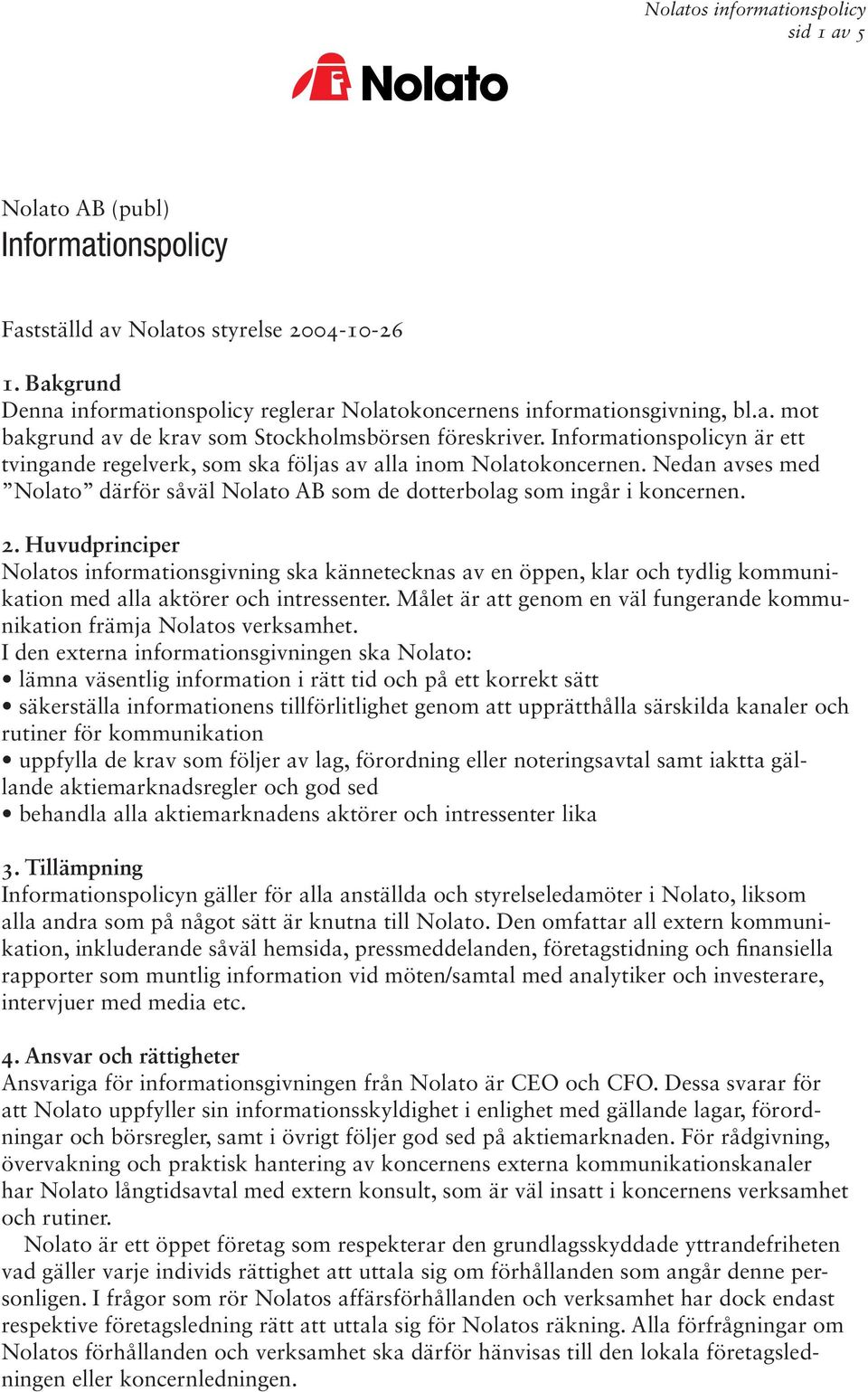 Huvudprinciper Nolatos informationsgivning ska kännetecknas av en öppen, klar och tydlig kommunikation med alla aktörer och intressenter.