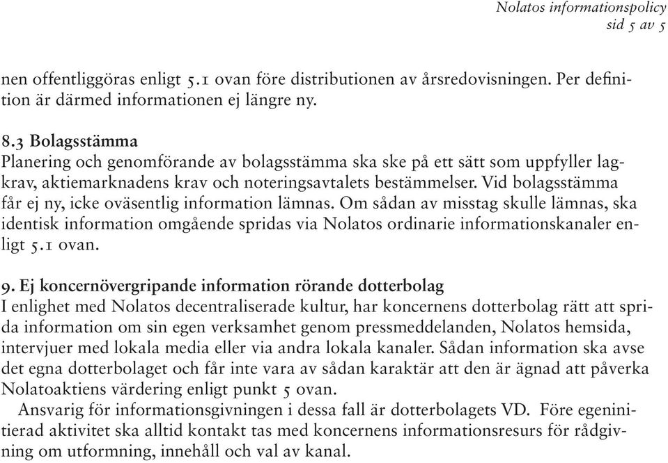 Vid bolagsstämma får ej ny, icke oväsentlig information lämnas. Om sådan av misstag skulle lämnas, ska identisk information omgående spridas via Nolatos ordinarie informationskanaler enligt 5.1 ovan.