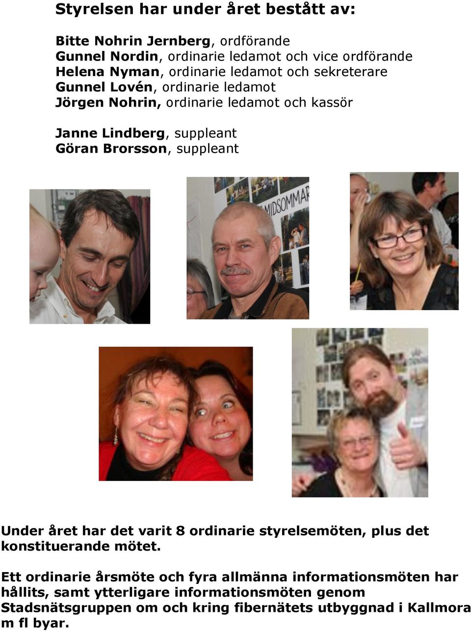 Brorsson, suppleant Under året har det varit 8 ordinarie styrelsemöten, plus det konstituerande mötet.