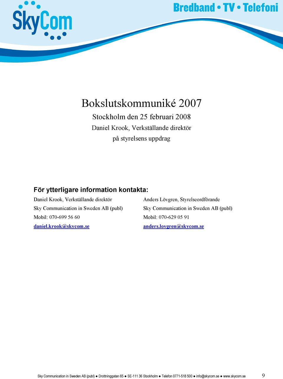 (publ) Sky Communication in Sweden AB (publ) Mobil: 070-699 56 60 Mobil: 070-629 05 91 daniel.krook@skycom.se anders.
