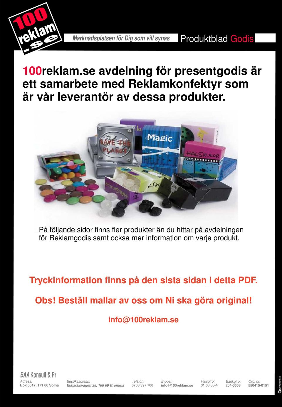 På följande sidor finns fler produkter än du hittar på avdelningen för Reklamgodis samt också mer information om varje produkt.