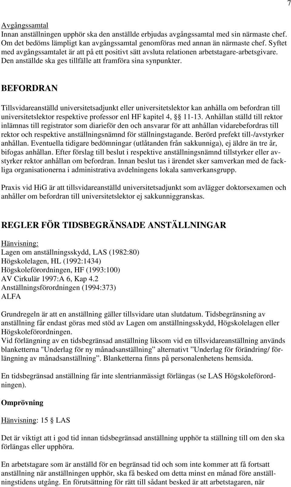 BEFORDRAN Tillsvidareanställd universitetsadjunkt eller universitetslektor kan anhålla om befordran till universitetslektor respektive professor enl HF kapitel 4, 11-13.