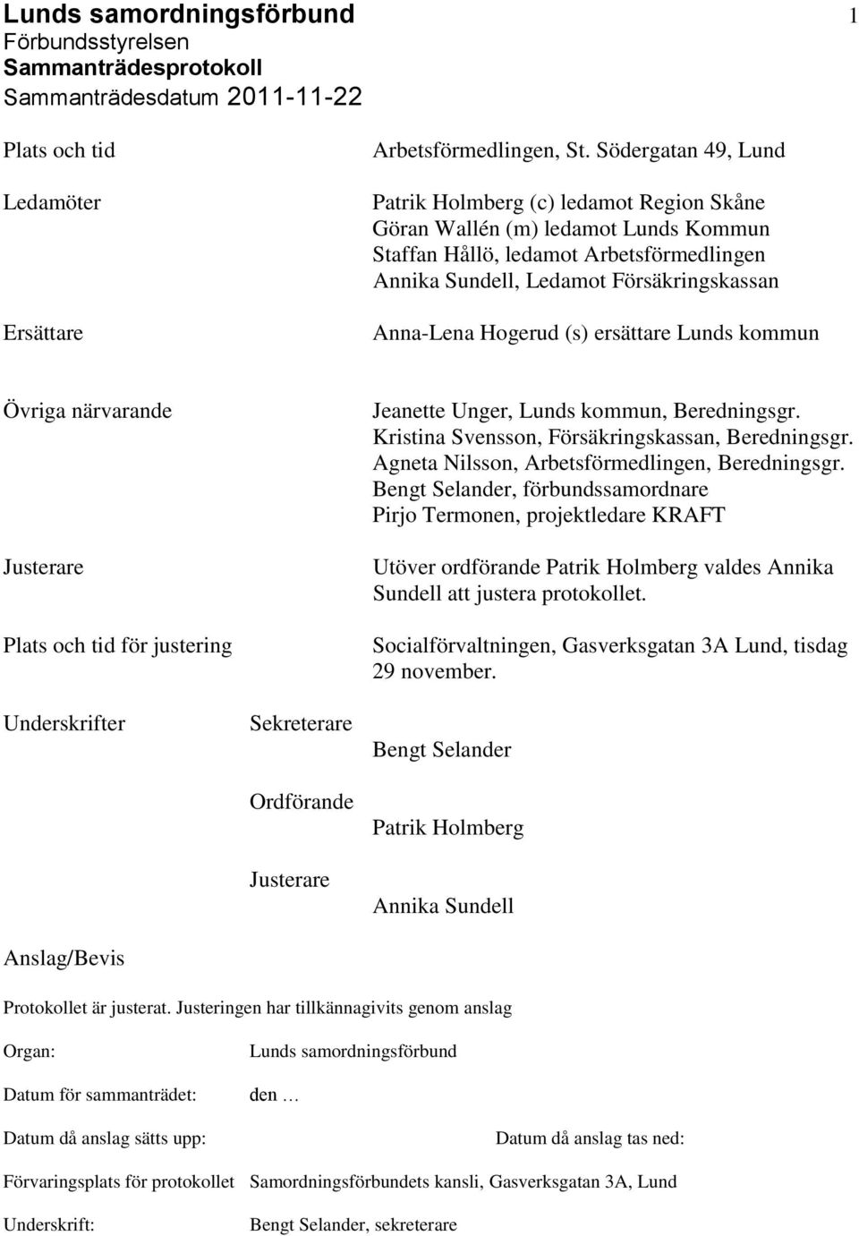 Hogerud (s) ersättare Lunds kommun Övriga närvarande Justerare Plats och tid för justering Underskrifter Anslag/Bevis Sekreterare Ordförande Justerare Jeanette Unger, Lunds kommun, Beredningsgr.