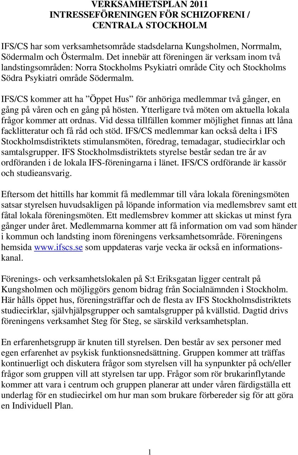 IFS/CS kommer att ha Öppet Hus för anhöriga medlemmar två gånger, en gång på våren och en gång på hösten. Ytterligare två möten om aktuella lokala frågor kommer att ordnas.