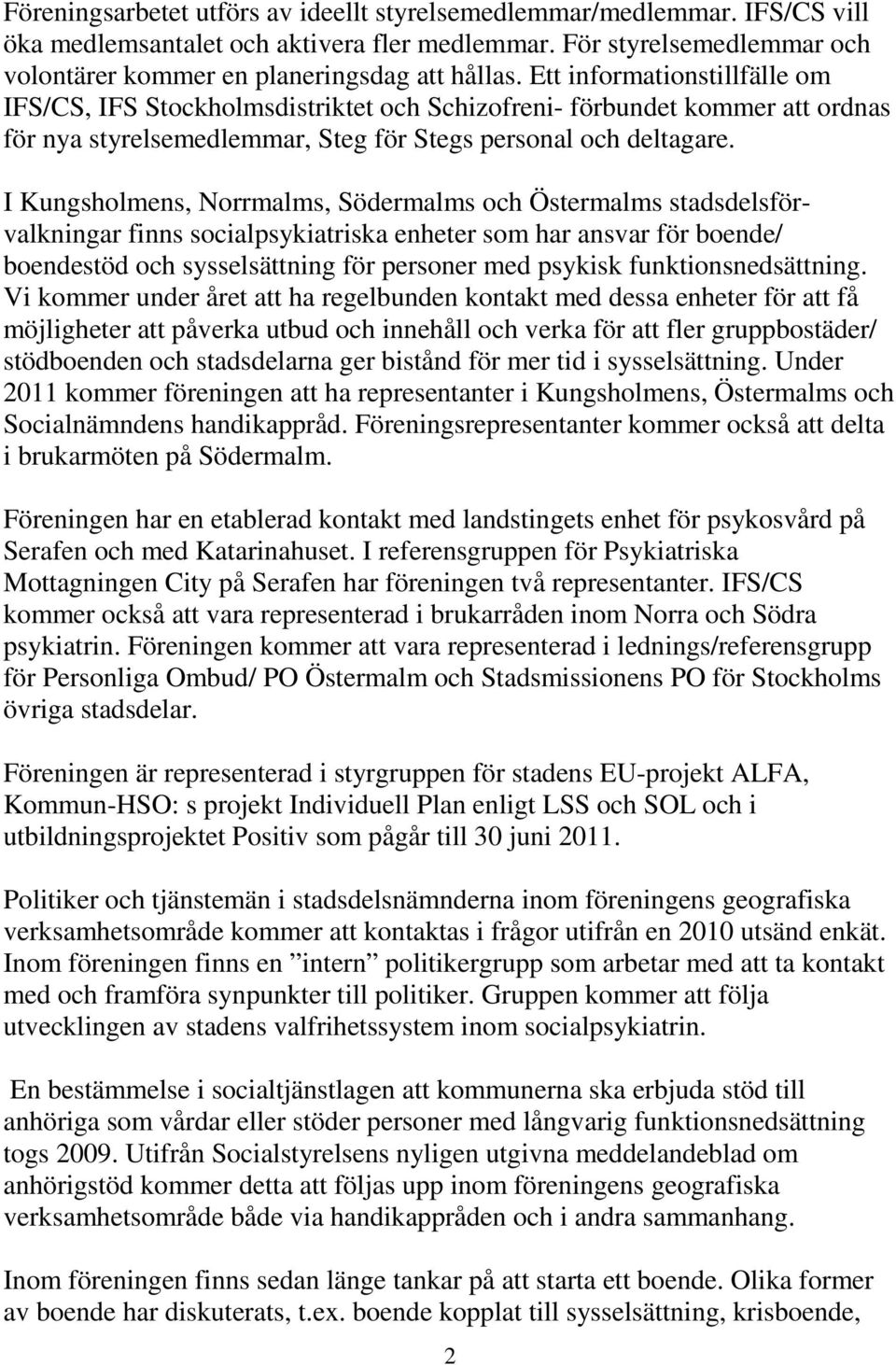 I Kungsholmens, Norrmalms, Södermalms och Östermalms stadsdelsförvalkningar finns socialpsykiatriska enheter som har ansvar för boende/ boendestöd och sysselsättning för personer med psykisk