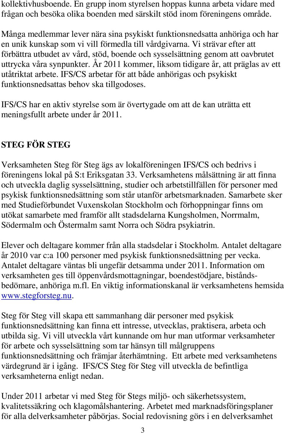 Vi strävar efter att förbättra utbudet av vård, stöd, boende och sysselsättning genom att oavbrutet uttrycka våra synpunkter. År 2011 kommer, liksom tidigare år, att präglas av ett utåtriktat arbete.