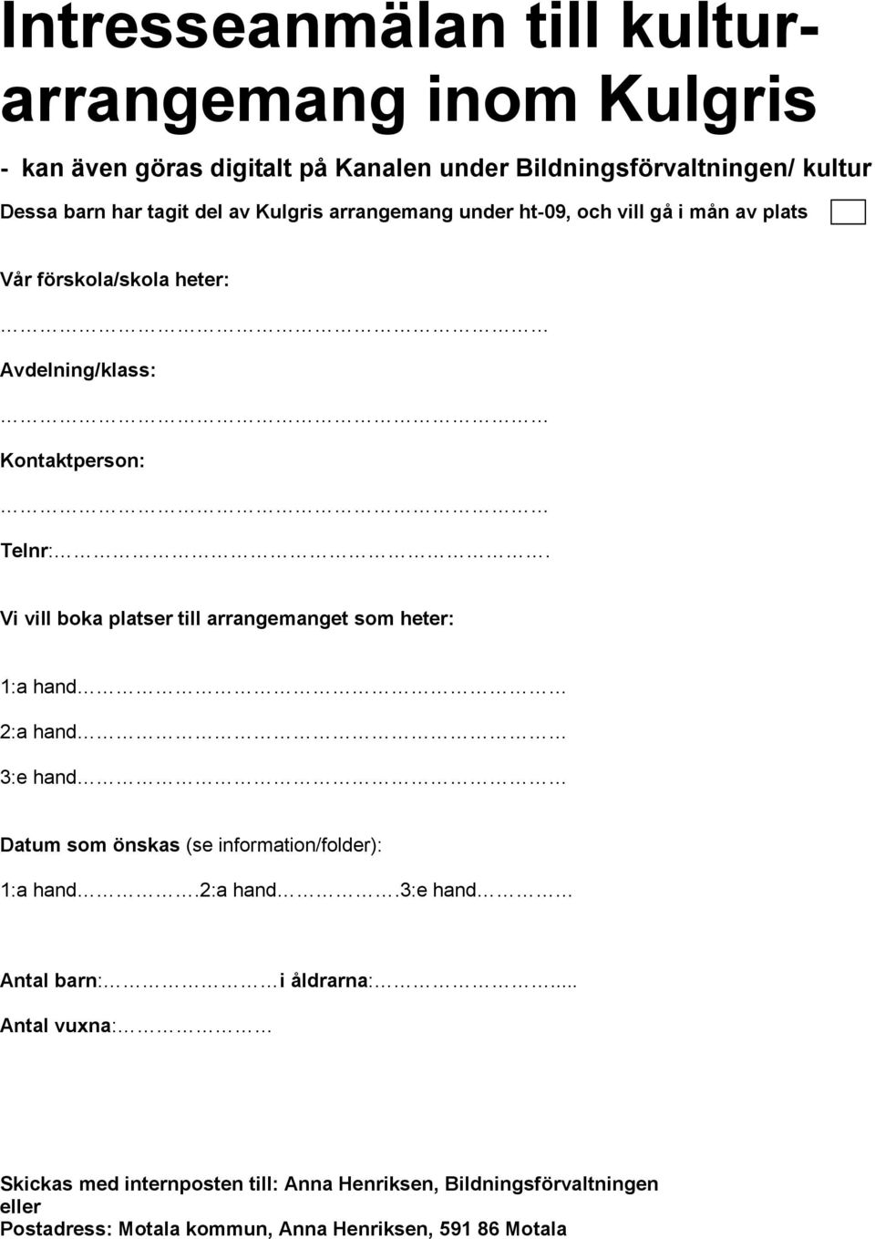 Vi vill boka platser till arrangemanget som heter: 1:a hand 2:a hand 3:e hand Datum som önskas (se information/folder): 1:a hand.2:a hand.3:e hand Antal barn: i åldrarna:.