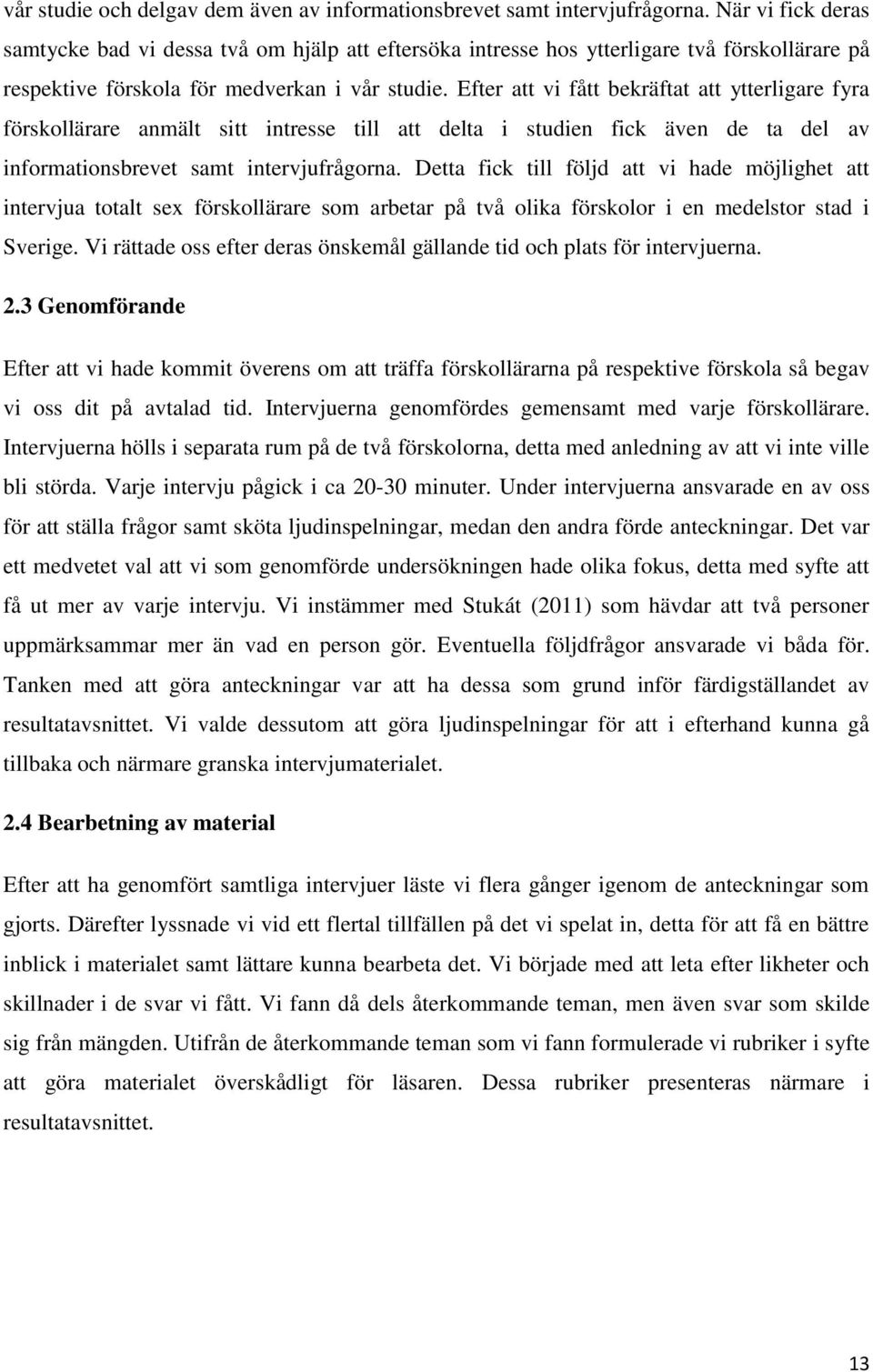 Efter att vi fått bekräftat att ytterligare fyra förskollärare anmält sitt intresse till att delta i studien fick även de ta del av informationsbrevet samt intervjufrågorna.