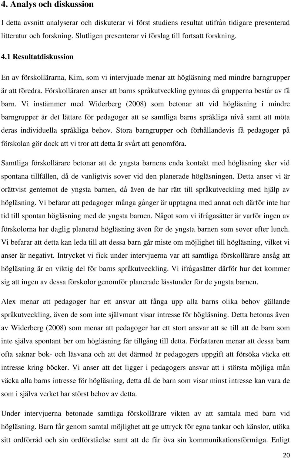 Förskolläraren anser att barns språkutveckling gynnas då grupperna består av få barn.