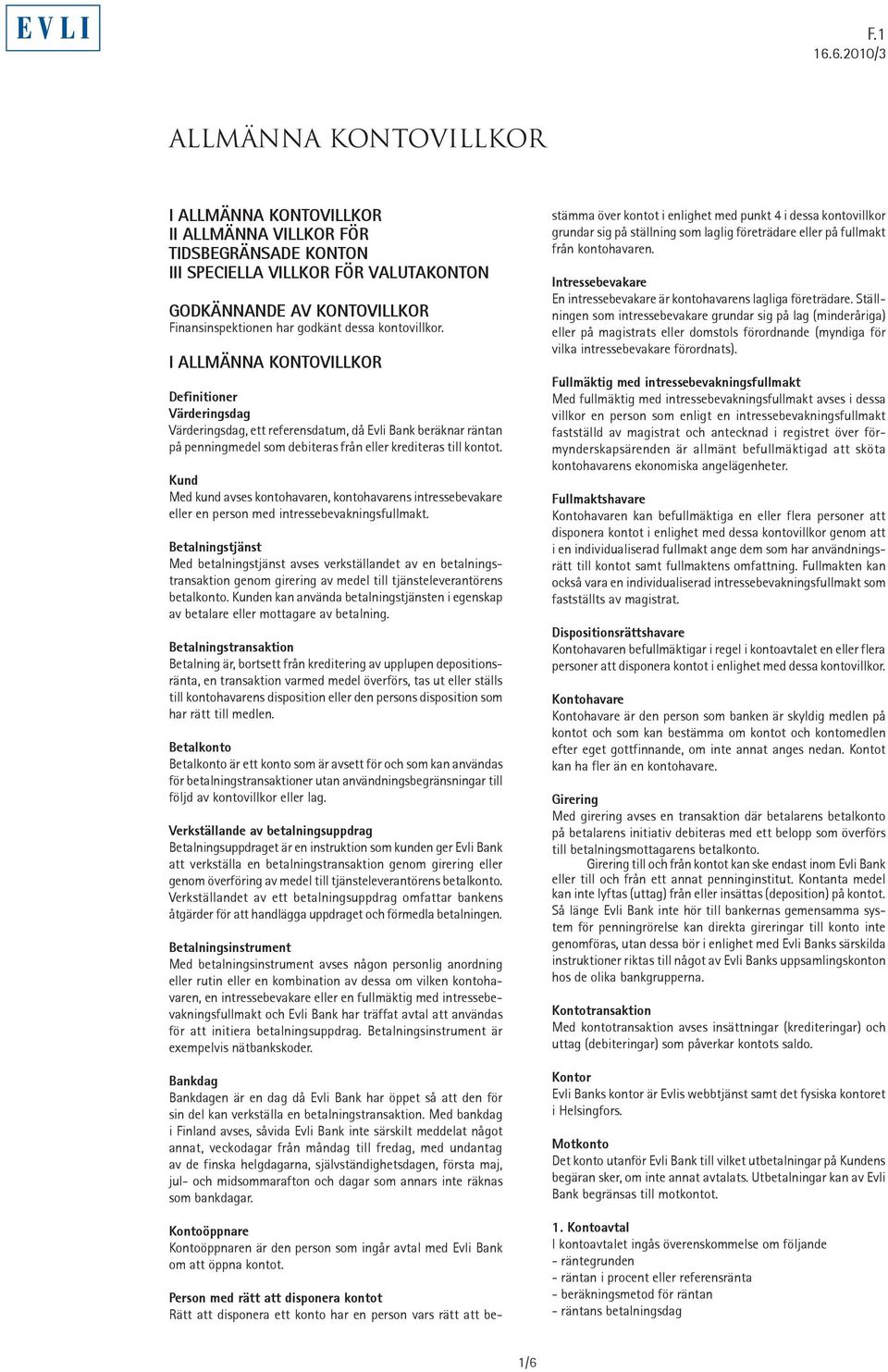 dessa kontovillkor. I ALLMÄNNA KONTOVILLKOR Definitioner Värderingsdag Värderingsdag, ett referensdatum, då Evli Bank beräknar räntan på penningmedel som debiteras från eller krediteras till kontot.