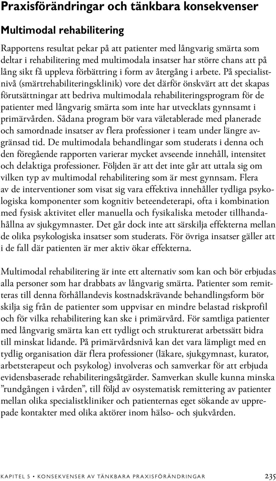 På specialistnivå (smärtrehabiliteringsklinik) vore det därför önskvärt att det skapas förutsättningar att bedriva multimodala rehabiliteringsprogram för de patienter med långvarig smärta som inte