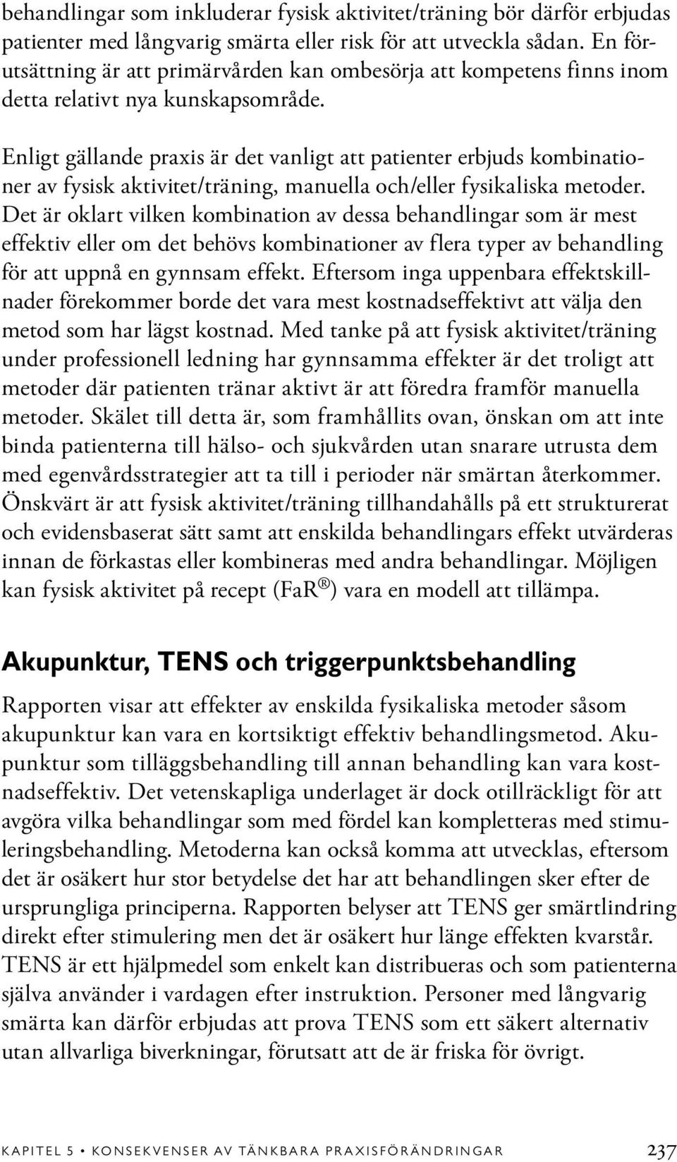 Enligt gällande praxis är det vanligt att patienter erbjuds kombinationer av fysisk aktivitet/träning, manuella och/eller fysikaliska metoder.