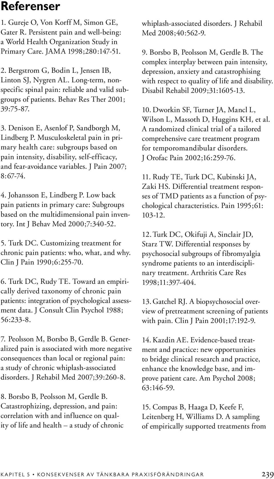 :75-87. 3. Denison E, Asenlof P, Sandborgh M, Lindberg P. Musculoskeletal pain in primary health care: subgroups based on pain intensity, disability, self-efficacy, and fear-avoidance variables.