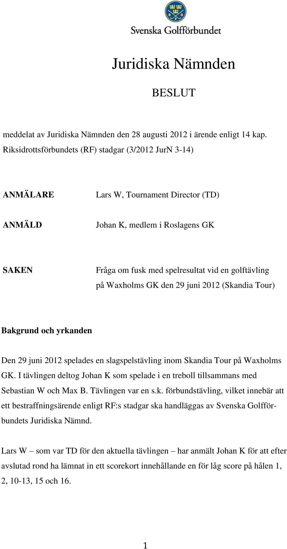 Waxholms GK den 29 juni 2012 (Skandia Tour) Bakgrund och yrkanden Den 29 juni 2012 spelades en slagspelstävling inom Skandia Tour på Waxholms GK.