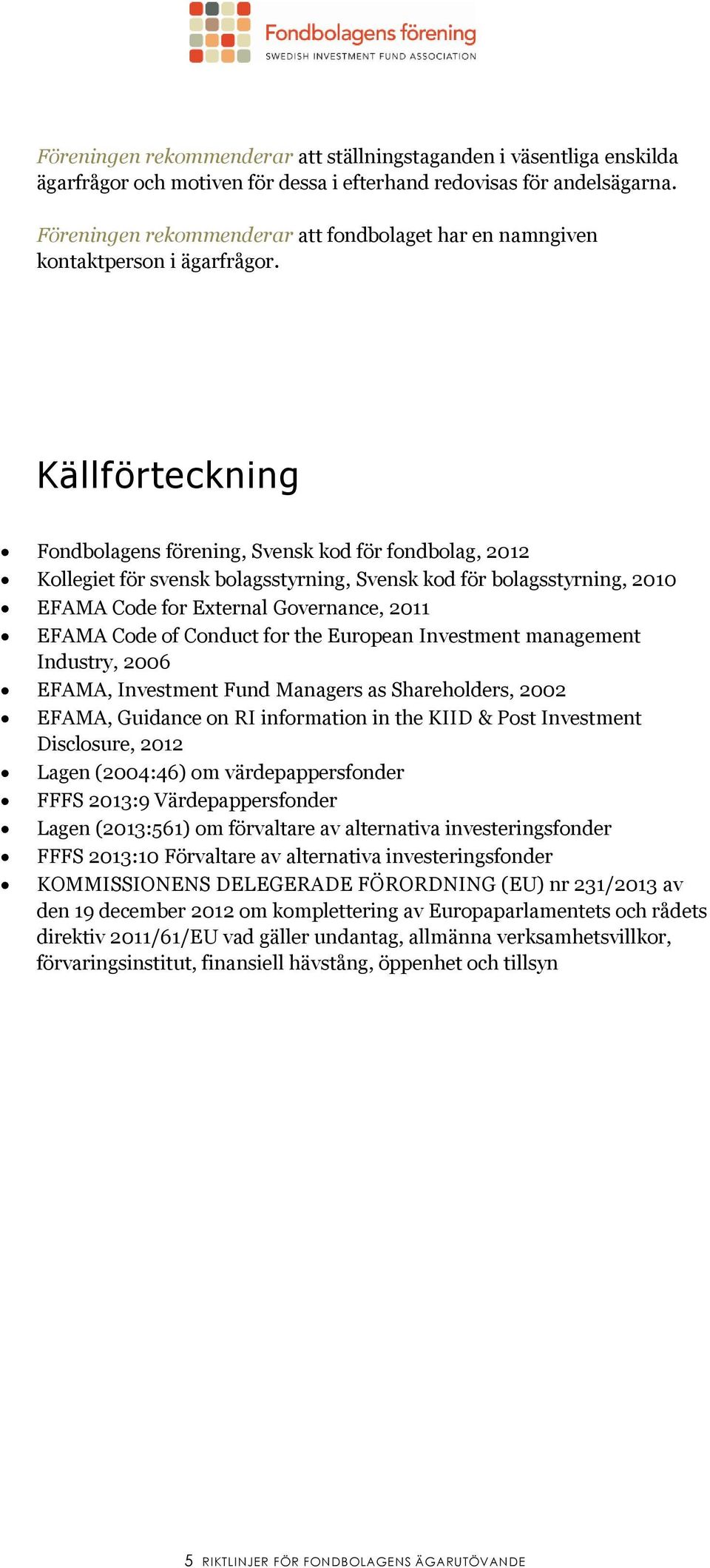 Källförteckning Fondbolagens förening, Svensk kod för fondbolag, 2012 Kollegiet för svensk bolagsstyrning, Svensk kod för bolagsstyrning, 2010 EFAMA Code for External Governance, 2011 EFAMA Code of