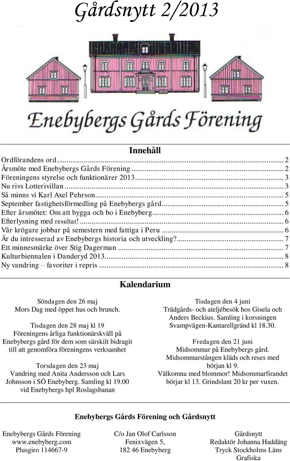 .. 6 Är du intresserad av Enebybergs historia och utveckling?... 7 Ett minnesmärke över Stig Dagerman... 7 Kulturbiennalen i Danderyd 2013... 8 Ny vandring favoriter i repris.