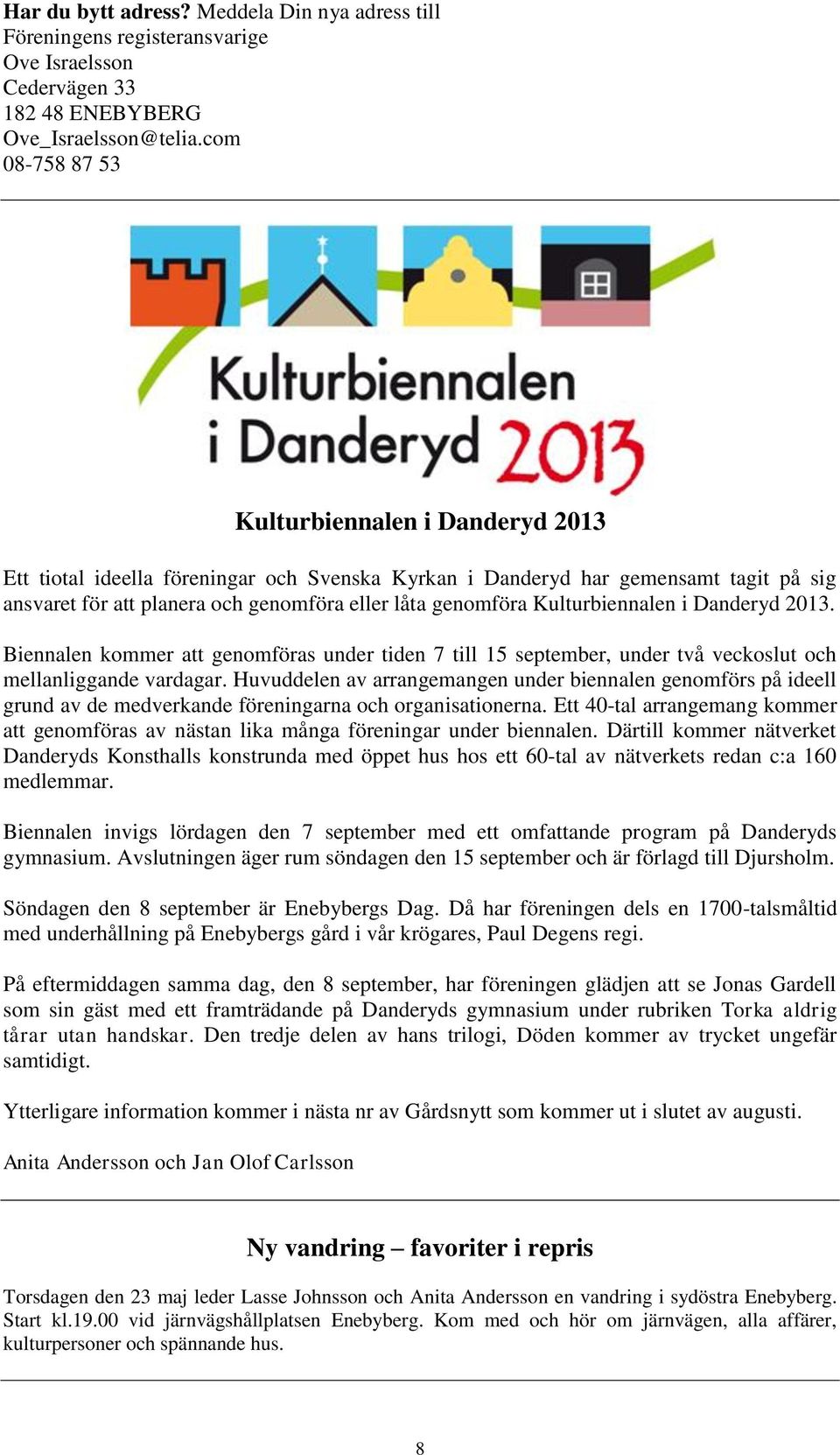Kulturbiennalen i Danderyd 2013. Biennalen kommer att genomföras under tiden 7 till 15 september, under två veckoslut och mellanliggande vardagar.