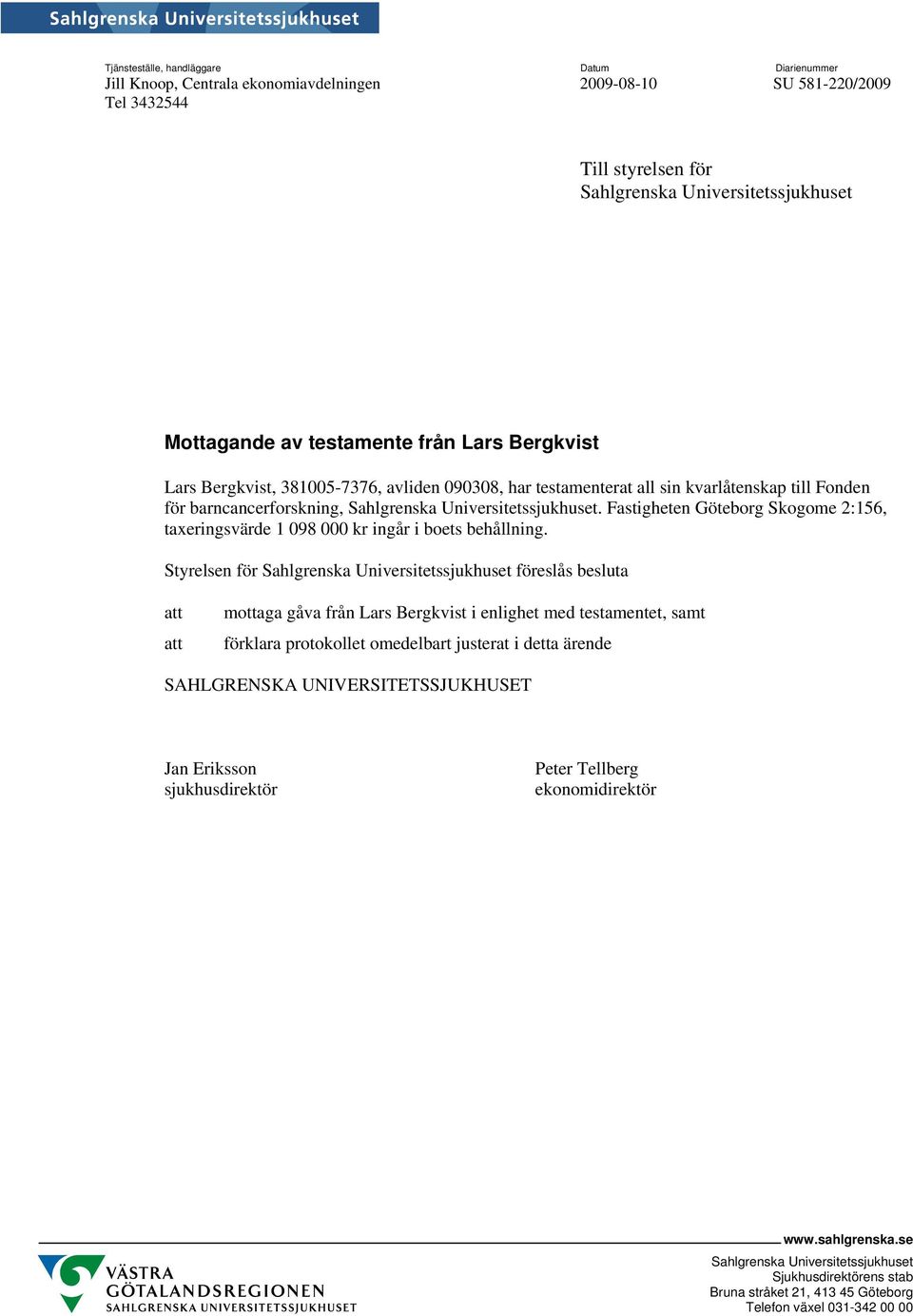 Fastigheten Göteborg Skogome 2:156, taxeringsvärde 1 98 kr ingår i boets behållning.