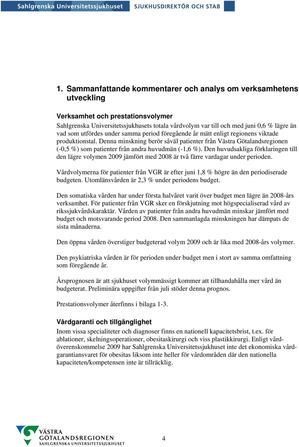 Denna minskning berör såväl patienter från Västra Götalandsregionen (-,5 %) som patienter från andra huvudmän (-1,6 %).