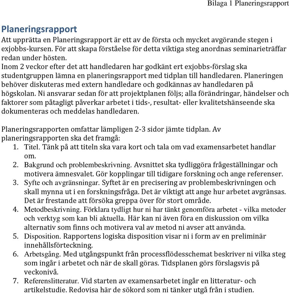 Inom 2 veckor efter det att handledaren har godkänt ert exjobbs-förslag ska studentgruppen lämna en planeringsrapport med tidplan till handledaren.