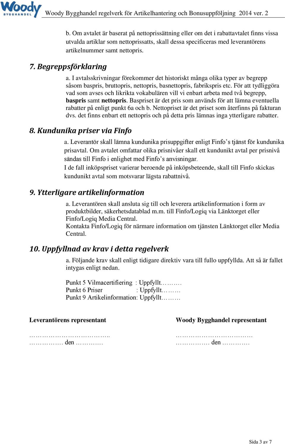 För att tydliggöra vad som avses och likrikta vokabulären vill vi enbart arbeta med två begrepp, baspris samt nettopris.