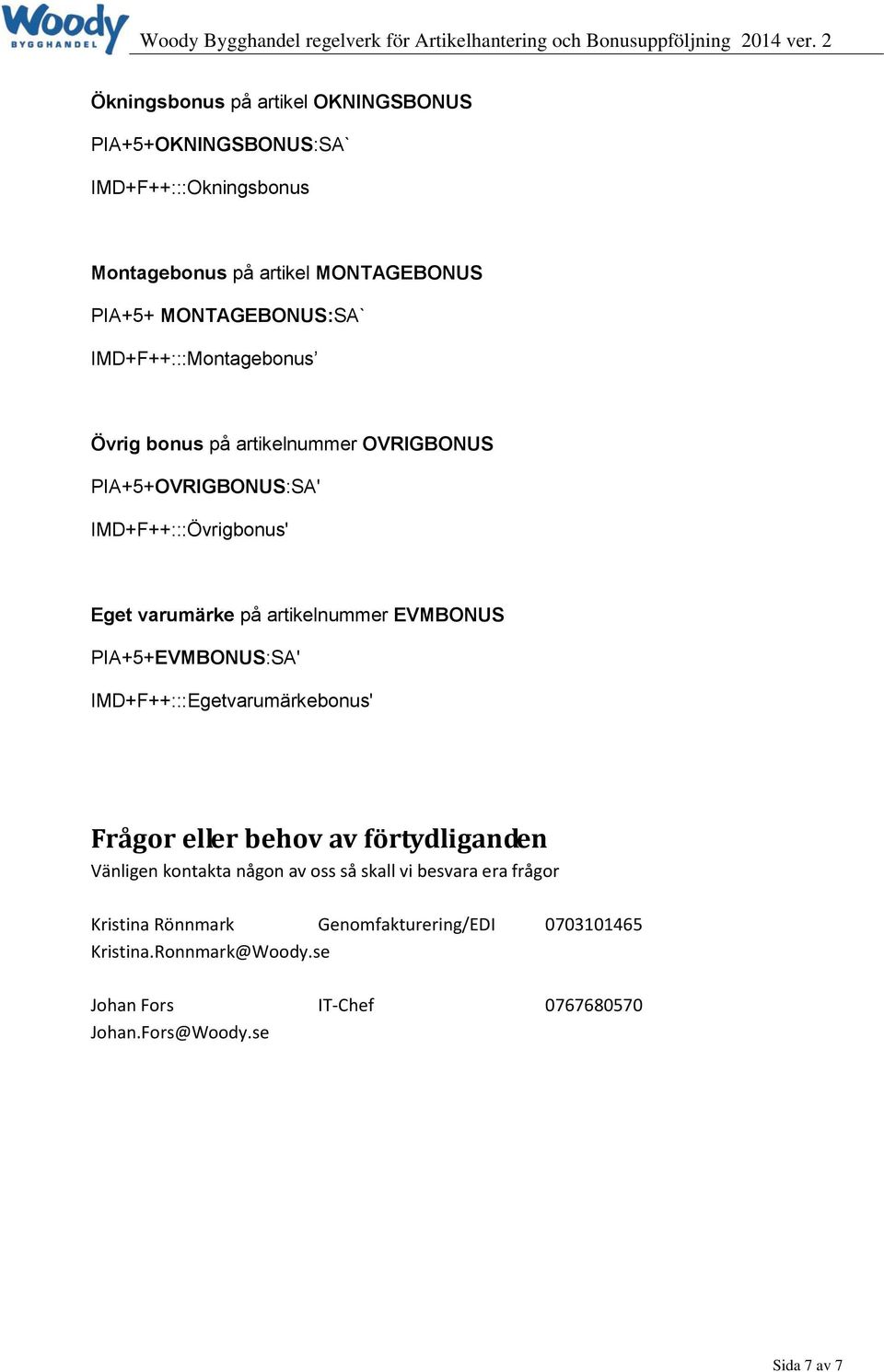 EVMBONUS PIA+5+EVMBONUS:SA' IMD+F++:::Egetvarumärkebonus' Frågor eller behov av förtydliganden Vänligen kontakta någon av oss så skall vi