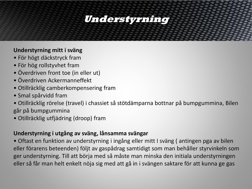 utgång av sväng, lånsamma svängar Oftast en funktion av understyrning i ingång eller mitt I sväng ( antingen pga av bilen eller förarens beteenden) följt av gaspådrag samtidigt som man