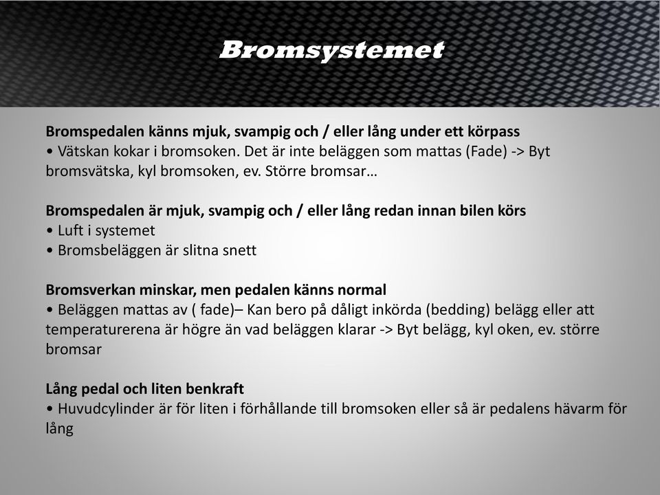 Större bromsar Bromspedalen är mjuk, svampig och / eller lång redan innan bilen körs Luft i systemet Bromsbeläggen är slitna snett Bromsverkan minskar, men pedalen