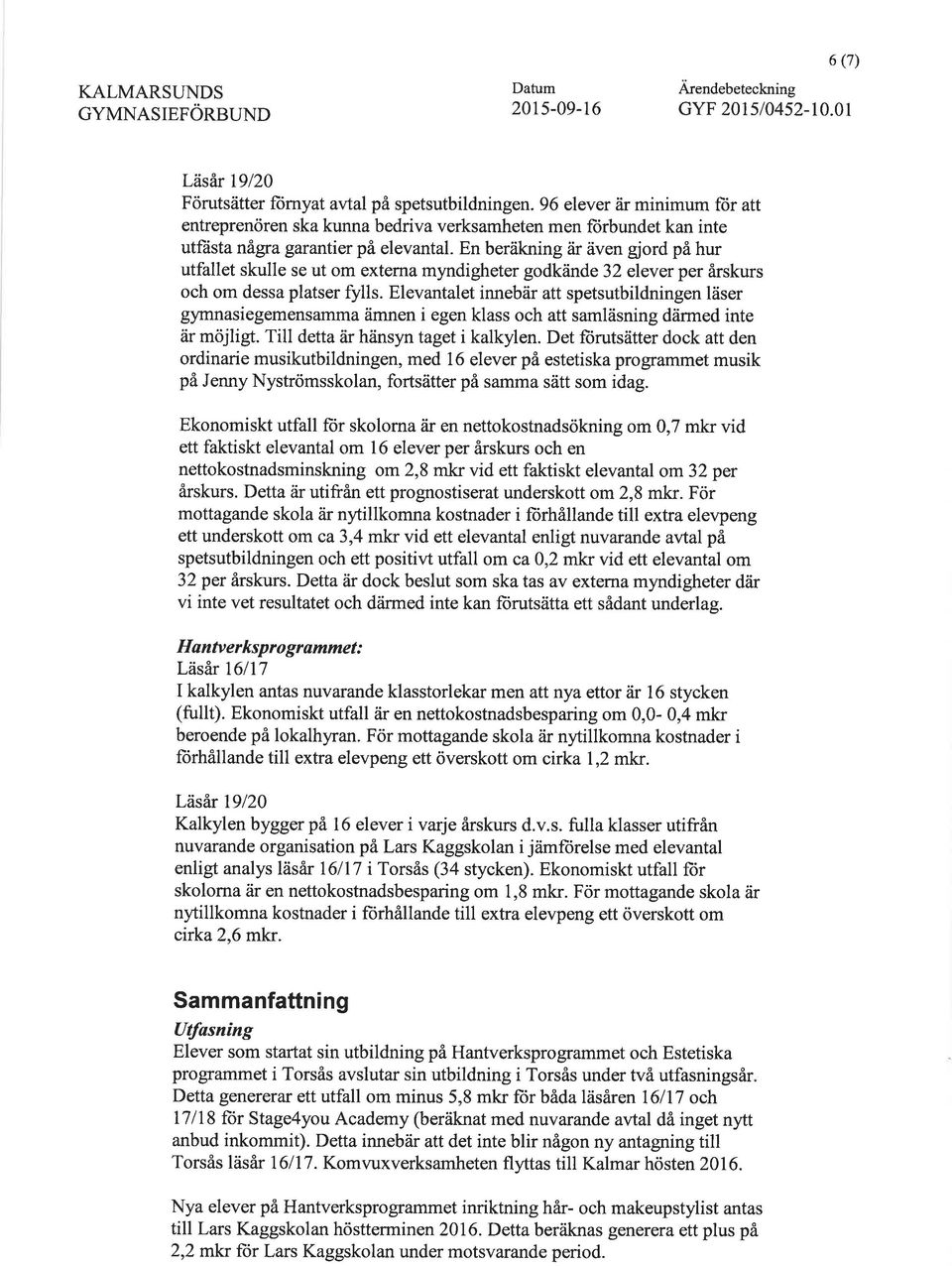 En beräkning är även gjord på hur utfallet skulle se ut om externa myndigheter godkände 32 elever per årskurs och om dessa platser fylls.