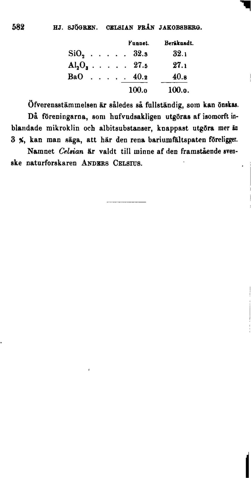 Då föreningarna, som hufvudsakligen utgöras af isomorft inblandade mikroklin och albitsubstanser, knappast utgöra