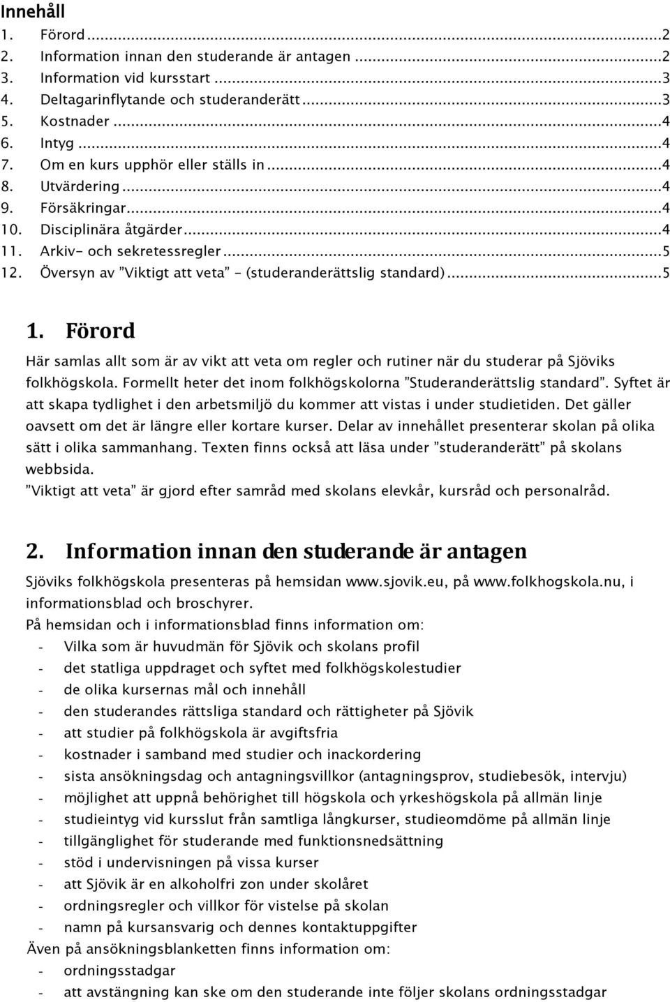 Översyn av Viktigt att veta (studeranderättslig standard)...5 1. Förord Här samlas allt som är av vikt att veta om regler och rutiner när du studerar på Sjöviks folkhögskola.
