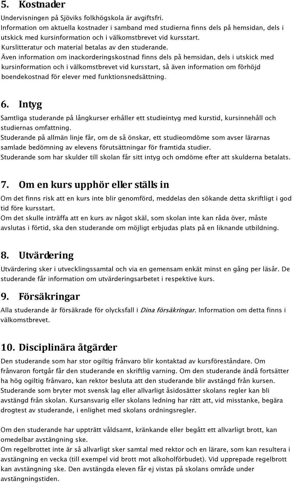 Kurslitteratur och material betalas av den studerande.