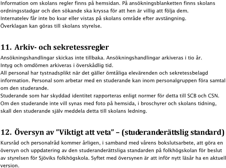 Ansökningshandlingar arkiveras i tio år. Intyg och omdömen arkiveras i överskådlig tid. All personal har tystnadsplikt när det gäller ömtåliga elevärenden och sekretessbelagd information.