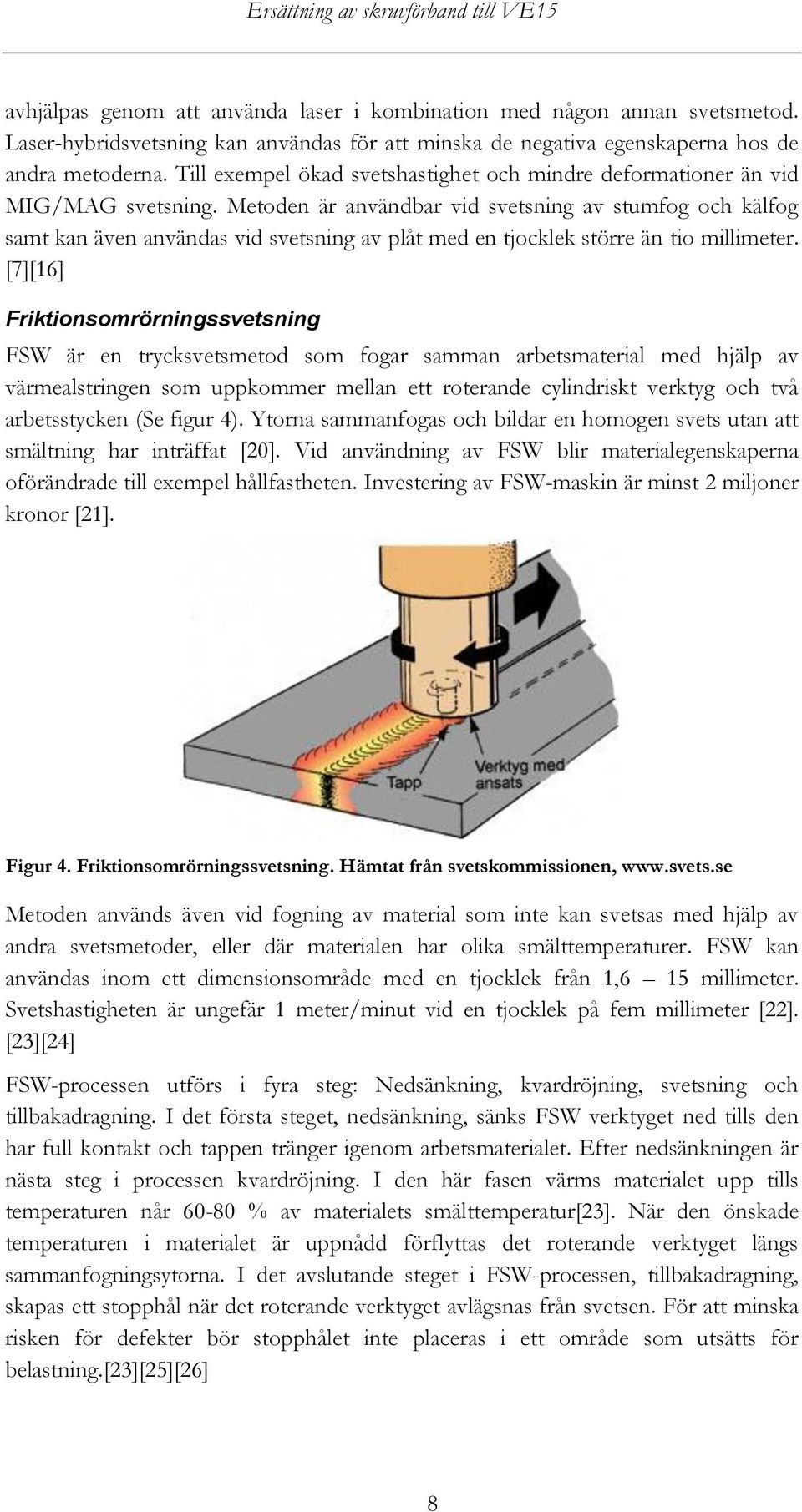 Metoden är användbar vid svetsning av stumfog och kälfog samt kan även användas vid svetsning av plåt med en tjocklek större än tio millimeter.